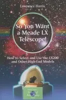 So You Want a Meade LX Telescope! - Harris, Lawrence