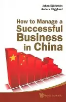 How To Manage A Successful Business In China - Bjorksten, Johan (Founder Of The Chinese Pr Agency Eastwei Relations, China) a Hagglund, Anders (Former President Of Sandvik China, China)