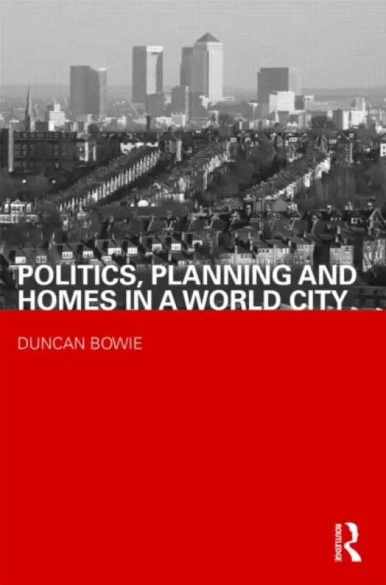 Politics, Planning and Homes in a World City - Bowie, Duncan (London Metropolitan University, UK)