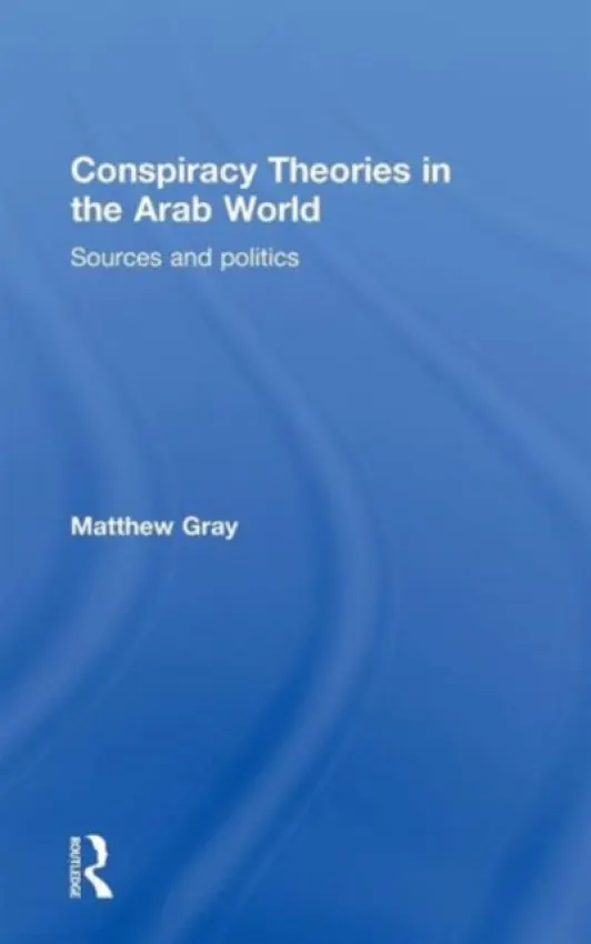 Conspiracy Theories in the Arab World - Gray, Matthew (Australian National University)