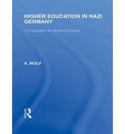 Higher Education in Nazi Germany (RLE Responding to Fascism - Wolf, A