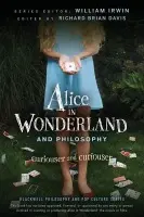 Alice in Wonderland and Philosophy - Irwin, William (King's College, Wilkes-Barre, PA) a Davis, Richard Brian (Tyndale University College in Toronto)