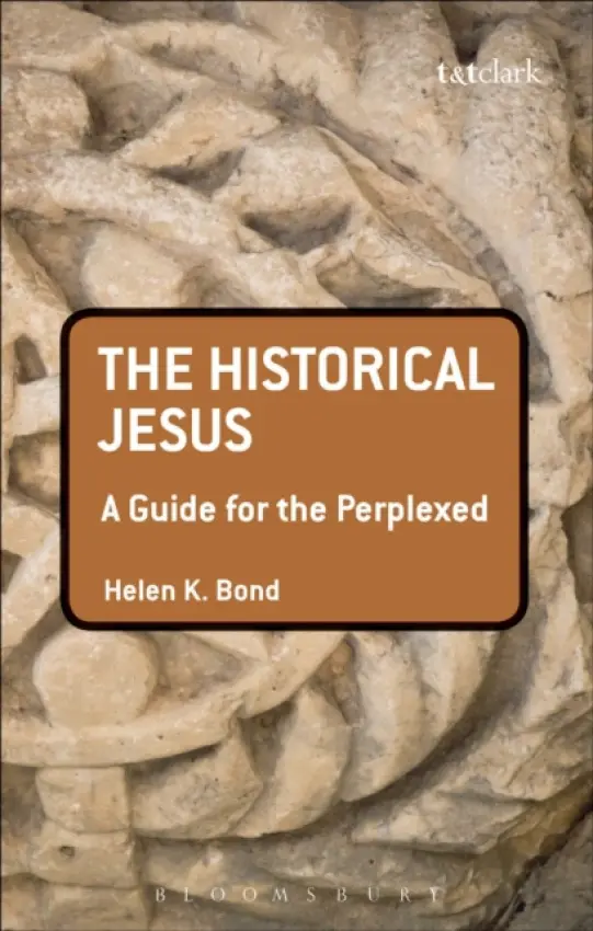 Historical Jesus: A Guide for the Perplexed - Bond, Dr Helen K. (University of Edinburgh, UK)