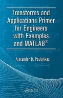 Transforms and Applications Primer for Engineers with Examples and MATLAB® - Poularikas, Alexander D. (The University of Alabama, Huntsville, USA)