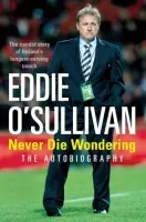 Eddie O'Sullivan: Never Die Wondering - O'Sullivan, Eddie