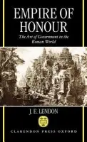 Empire of Honour - Lendon, J. E. (Associate Professor of History, Associate Professor of History, Massachusetts Institute of Technology)