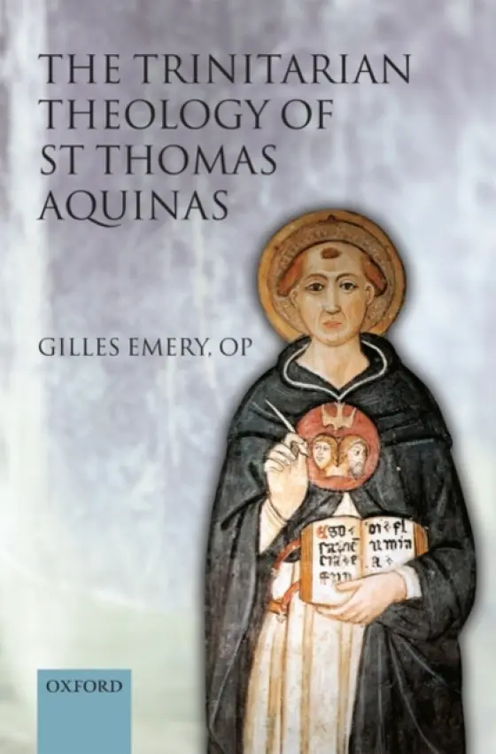 Trinitarian Theology of St Thomas Aquinas - Emery OP, Gilles (Professor of Dogmatic Theology, University of Fribourg, Switzerland)
