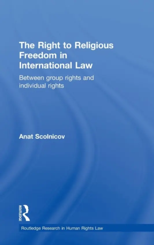 Right to Religious Freedom in International Law - Scolnicov, Anat (University of Cambridge, UK)
