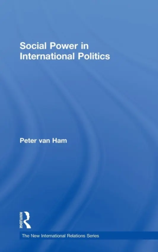 Social Power in International Politics - van Ham, Peter (Clingendael Institute ,the Netherlands)