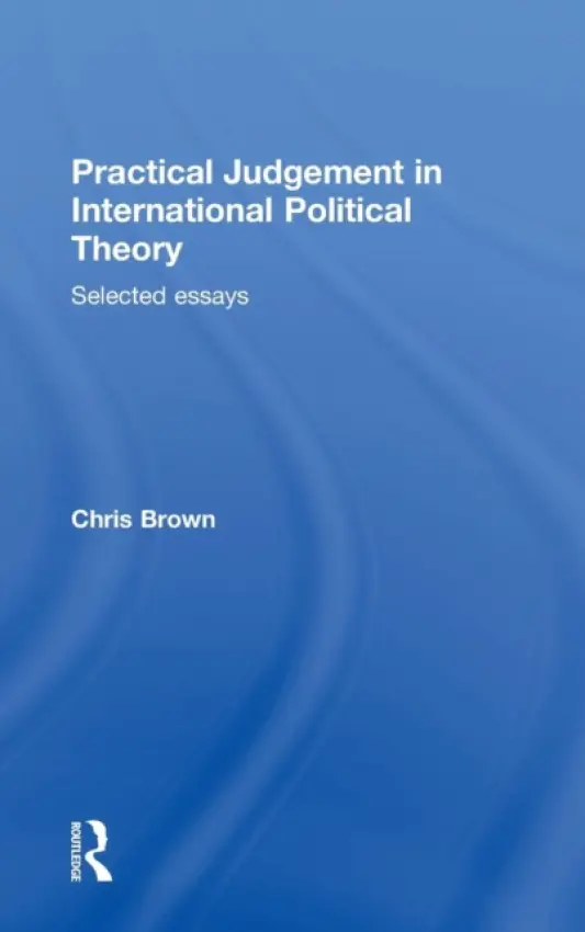 Practical Judgement in International Political Theory - Brown, Chris (London School of Economics, UK)