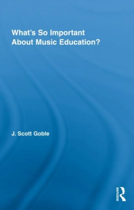 What's So Important About Music Education? - Goble, J. Scott (University of British Columbia, Canada)