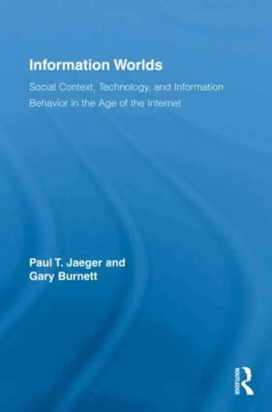 Information Worlds - Jaeger, Paul T. (University of Maryland, USA) a Burnett, Gary (Florida State University, USA)