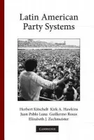 Latin American Party Systems - Kitschelt, Herbert a Hawkins, Kirk A. a Luna, Juan Pablo (Pontificia Universidad Catolica de Chile) a Rosas, Guillermo (Washington University in St. Louis) a Zechmeister, Elizabeth J. (Vanderbilt University, Tennessee)