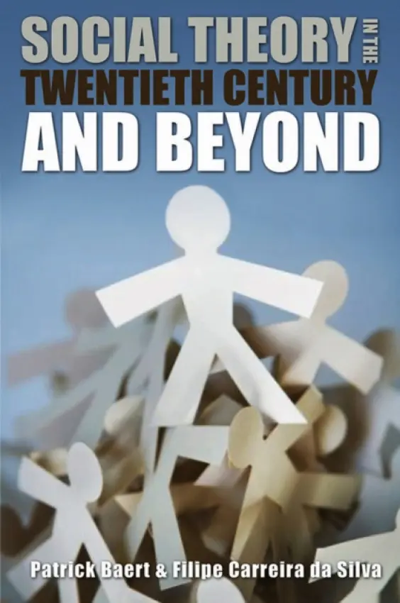 Social Theory in the Twentieth Century and Beyond - Baert, Patrick (University of Cambridge) a Carreira da Silva, Filipe (University of Lisbon)
