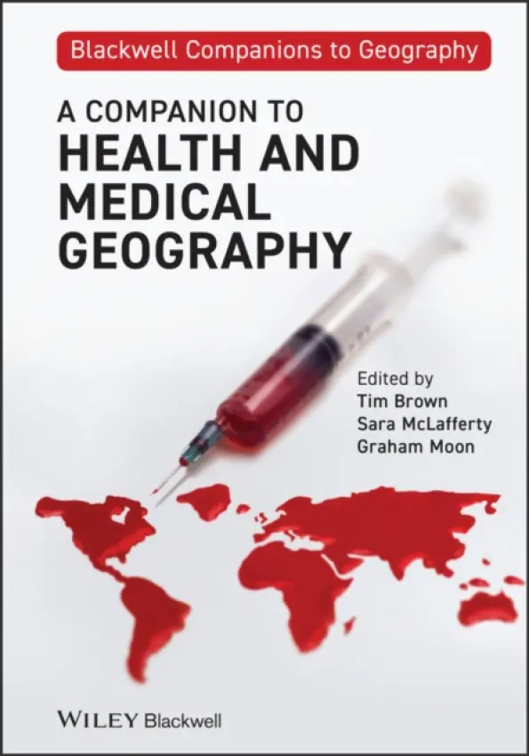 Companion to Health and Medical Geography - Brown, Tim (Queen Mary University of London, UK) a McLafferty, Sara (University of Illinois at Urbana-Champaign, USA) a Moon, Graham (University of Southampton, UK)