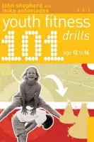 101 Youth Fitness Drills Age 12-16 - Shepherd, John a Antoniades, Mike