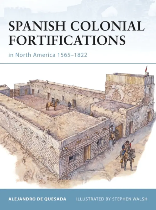 Spanish Colonial Fortifications in North America 1565-1822 - De Quesada, Alejandro