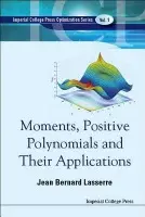 Moments, Positive Polynomials And Their Applications - Lasserre, Jean Bernard (Laas-cnrs  a  Inst Of Mathematics, Univ Of Toulouse, France)