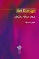Get Through MRCOG Part 2: EMQs - Konje, Justin C
