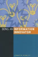 Being an Information Innovator - Rowley, Jennifer