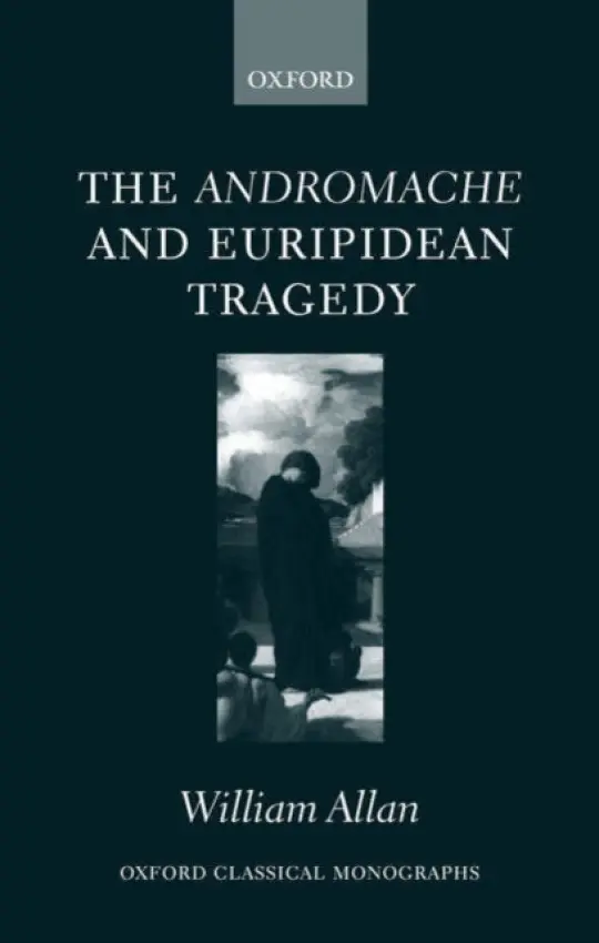 Andromache and Euripidean Tragedy - Allan, William (, Assistant Professor of the Classics at Harvard University)