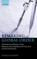 Remaking Global Order - Casarini, Nicola (Marie Curie Research Fellow in the Robert Schuman Centre for Advanced Studies, European University Institute, Florence)