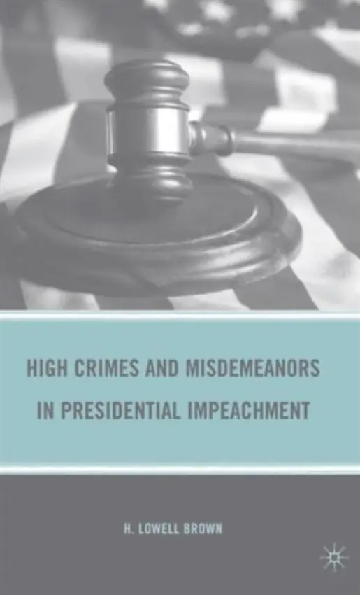 High Crimes and Misdemeanors in Presidential Impeachment - Brown, H.