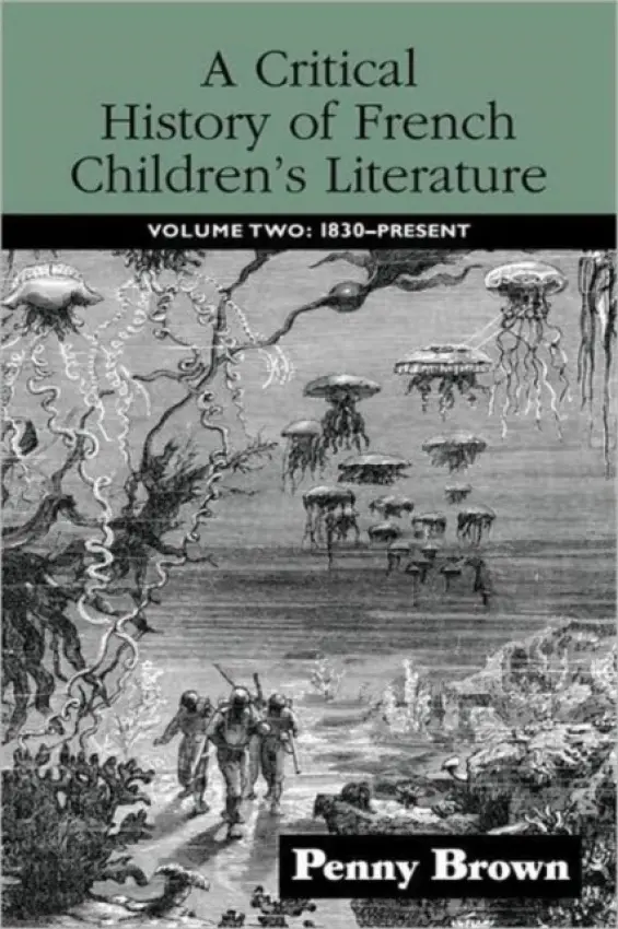 Critical History of French Children's Literature - Brown, Penelope E. (University of Manchester, UK)