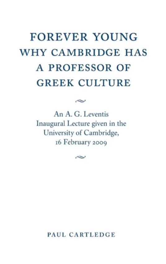 Forever Young: Why Cambridge has a Professor of Greek Culture - Cartledge, Paul (University of Cambridge)