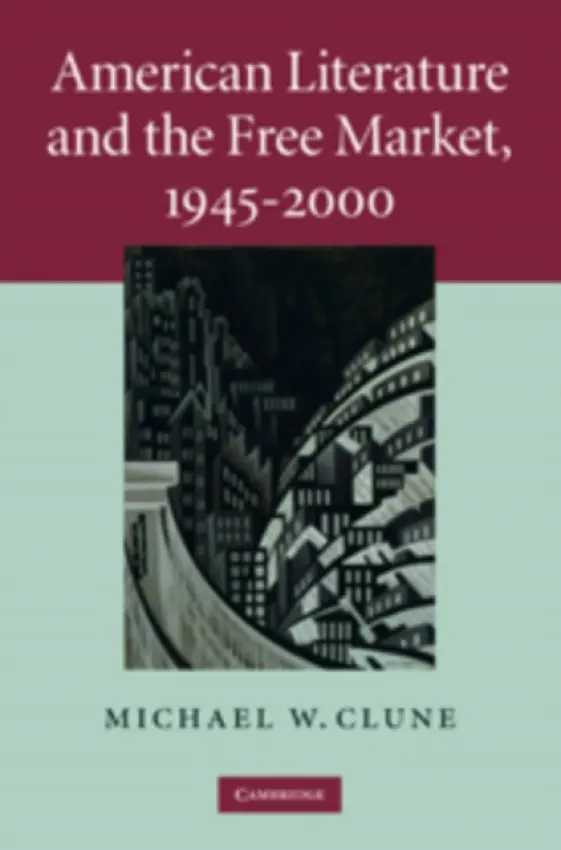 American Literature and the Free Market, 1945-2000 - Clune, Michael W. (Case Western Reserve University, Ohio)