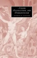 Anger, Revolution, and Romanticism - Stauffer, Andrew M. (Associate Professor, Boston University)