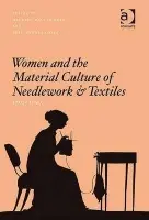 Women and the Material Culture of Needlework and Textiles, 1750-1950 - Goggin, Maureen Daly a Tobin, Beth Fowkes