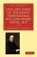 Life and Times of the Right Honourable William Henry Smith, M.P - Maxwell, Herbert Eustace