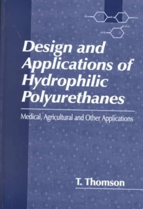 Design and Applications of Hydrophilic Polyurethanes - Thomson, Timothy