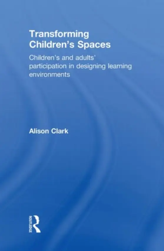 Transforming Children's Spaces - Clark, Alison (The Open University, UK)