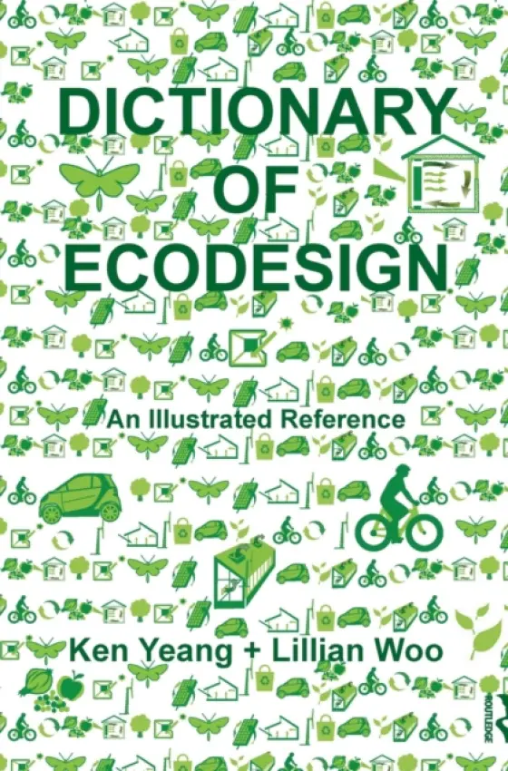 Dictionary of Ecodesign - Yeang, Ken (Llewelyn Davies Yeang, London, UK) a Woo, Lillian (Economist and Consultant, USA)