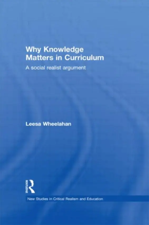 Why Knowledge Matters in Curriculum - Wheelahan, Leesa (Griffith University, Brisbane, Australia)