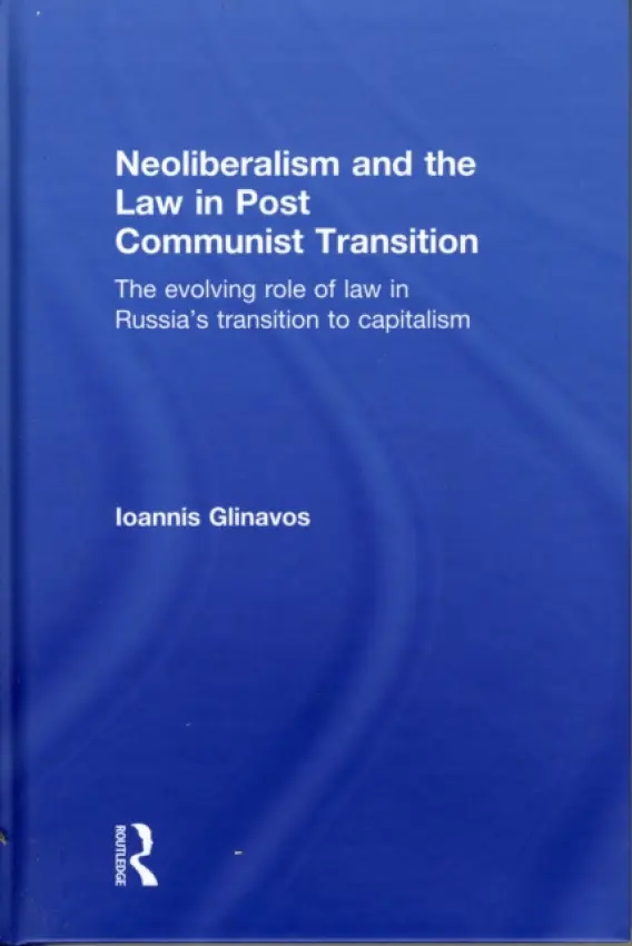 Neoliberalism and the Law in Post Communist Transition - Glinavos, Ioannis (University of Westminster, UK)