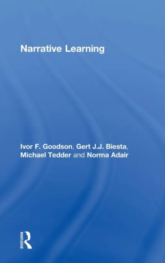 Narrative Learning - Goodson, Ivor F. (University of Brighton, UK) a Biesta, Gert (Maynooth University, Ireland and University of Edinburgh, UK) a Tedder, Michael (University of Exeter, UK) a Adair, Norma