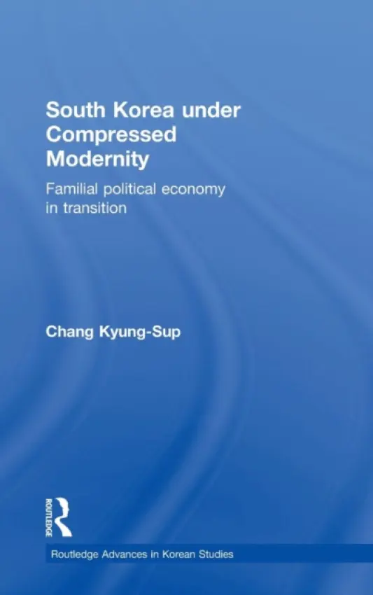 South Korea under Compressed Modernity - Chang, Kyung-Sup