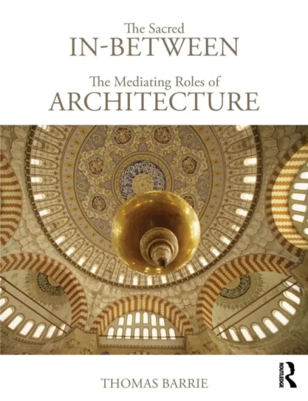 Sacred In-Between: The Mediating Roles of Architecture - Barrie, Thomas (North Carolina State University, USA)