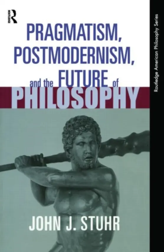 Pragmatism, Postmodernism and the Future of Philosophy - Stuhr, John J.