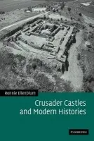 Crusader Castles and Modern Histories - Ellenblum, Ronnie (Hebrew University of Jerusalem)