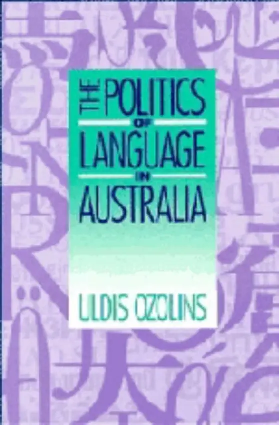 Politics of Language in Australia - Ozolins, Uldis (Deakin University, Victoria)