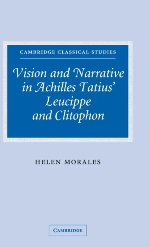 Vision and Narrative in Achilles Tatius' Leucippe and Clitophon - Morales, Helen (University of Cambridge)