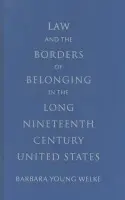 Law and the Borders of Belonging in the Long Nineteenth Century United States - Welke, Barbara Young (University of Minnesota)