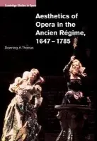 Aesthetics of Opera in the Ancien Regime, 1647-1785 - Thomas, Downing A. (University of Iowa)