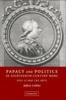 Papacy and Politics in Eighteenth-Century Rome - Collins, Jeffrey (Professor of 17th- and 18th-Century Art and Visual Culture, University of Washington)