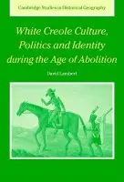 White Creole Culture, Politics and Identity during the Age of Abolition - Lambert, David (Royal Holloway, University of London)