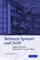 Between Spenser and Swift - Rankin, Deana (Girton College, Cambridge)